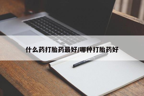 米非米索官方旗舰店什么药打胎药最好/哪种打胎药好