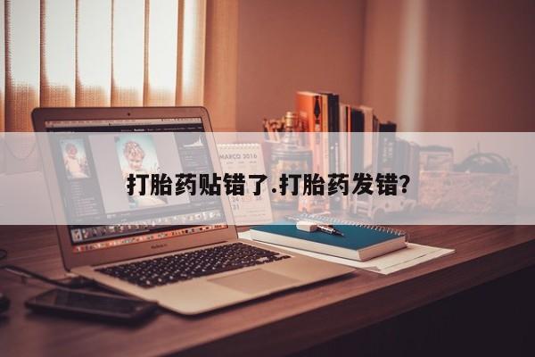 米非米索官方旗舰店打胎药贴错了.打胎药发错？