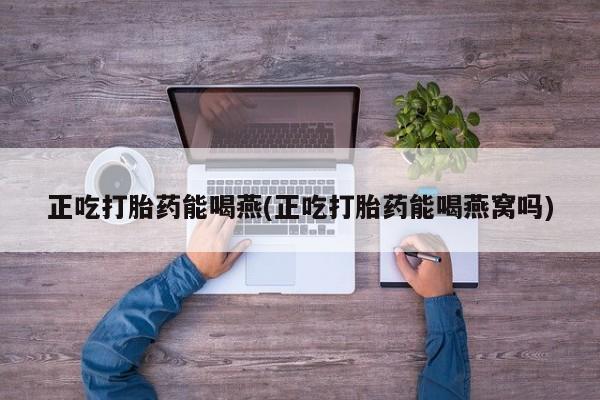 米非米索官方旗舰店正吃打胎药能喝燕(正吃打胎药能喝燕窝吗)